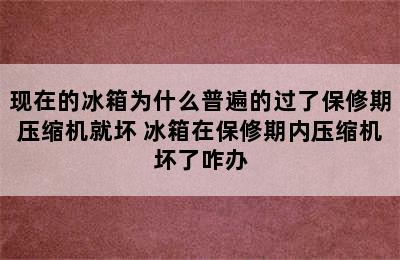 现在的冰箱为什么普遍的过了保修期压缩机就坏 冰箱在保修期内压缩机坏了咋办